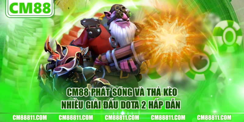 CM88 phát sóng và thả kèo nhiều giải đấu Dota 2 hấp dẫn